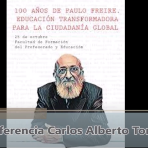 Jornada 100 años de Paulo Freire. Educación Transformadora para la Ciudadanía Global. Conferencia de Carlos Alberto Torres Jornada 100 años de Paulo Freire. Educación Transformadora para la Ciudadanía Global. Conferencia de Carlos Alberto Torres