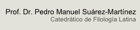Prof. Dr. Pedro Manuel Suárez-Martínez
Catedrático de Filología Latina